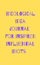 Ideological Idea Journal For Inspired Influential Idiots