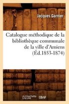 Generalites- Catalogue M�thodique de la Biblioth�que Communale de la Ville d'Amiens (�d.1853-1874)