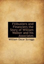 Filibusters and Financiers the Story of William Walker and His Associates