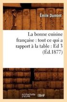 Savoirs Et Traditions- La Bonne Cuisine Fran�aise: Tout CE Qui a Rapport � La Table: Ed 3 (�d.1877)