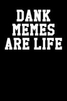 Dank Memes Are Life