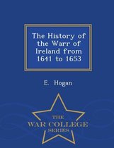 The History of the Warr of Ireland from 1641 to 1653 - War College Series