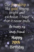 Our Friendship is Like Gold Bright and Exclusive Happy 70th Birthday