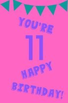 You're 11 Happy Birthday!
