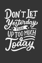 Don't Let Yesterday Take Up Too Much Today