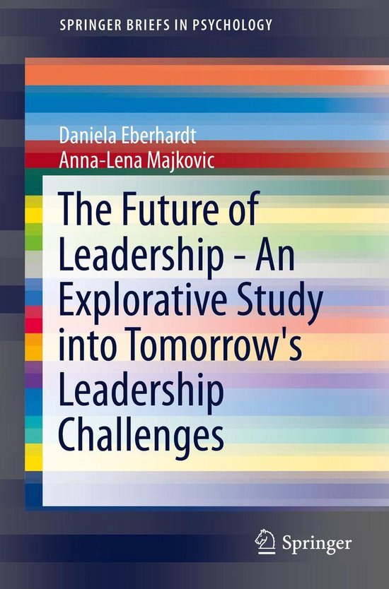 SpringerBriefs in Psychology - The Future of Leadership - An Explorative Study into Tomorrow's Leadership Challenges