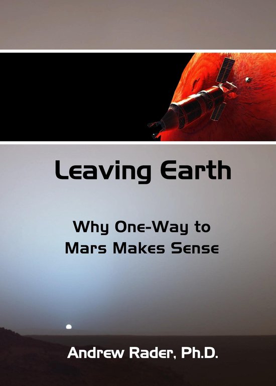Leaving Earth: Why One-Way to Mars Makes Sense - cover