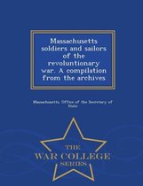 Massachusetts soldiers and sailors of the revoluntionary war. A compilation from the archives - War College Series