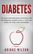 DIABETES : La Guía esencial para terminar con la Diabetes, perder peso, y vivir un estilo de vida más saludable