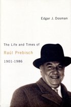 The Life and Times of Raul Prebisch, 1901-1986