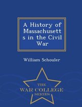 A History of Massachusetts in the Civil War - War College Series