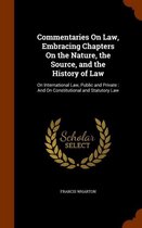 Commentaries on Law, Embracing Chapters on the Nature, the Source, and the History of Law: On International Law, Public and Private