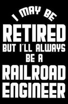 I May Be Retired But I'll Always Be A Railroad Engineer