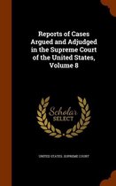 Reports of Cases Argued and Adjudged in the Supreme Court of the United States, Volume 8