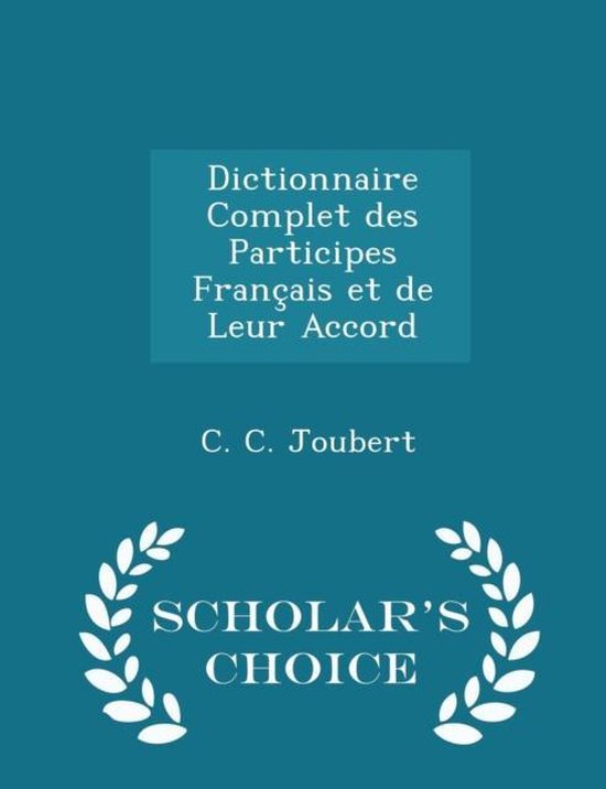 Dictionnaire Complet Des Participes Francais Et de Leur Accord - Scholar's Choice Edition