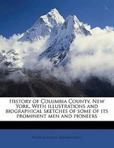 History of Columbia County, New York. with Illustrations and Biographical Sketches of Some of Its Prominent Men and Pioneers
