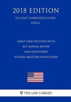 Great Lakes Pilotage Rates - 2015 Annual Review and Adjustment (Federal Register Publication) (Us Coast Guard Regulation) (Uscg) (2018 Edition)