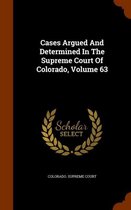 Cases Argued and Determined in the Supreme Court of Colorado, Volume 63