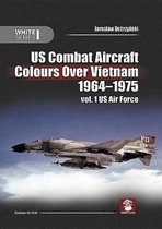 Us Combat Aircraft Colours Over Vietnam 1964-1975. Vol. 1 US Air Force