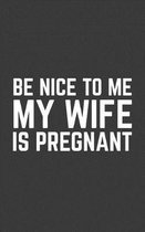 Be Nice To Me My Wife Is Pregnant