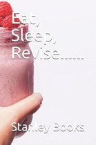 Eat, Sleep, Revise......