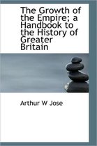 The Growth of the Empire; A Handbook to the History of Greater Britain