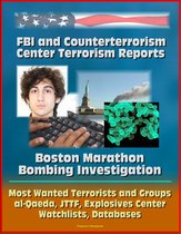 FBI and Counterterrorism Center Terrorism Reports: Boston Marathon Bombing Investigation, Most Wanted Terrorists and Groups, al-Qaeda, JTTF, Explosives Center, Watchlists, Databases