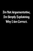 I'm Not Argumentative, I'm Simply Explaining Why I Am Correct.