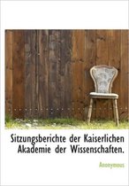 Sitzungsberichte Der Kaiserlichen Akademie Der Wissenschaften.