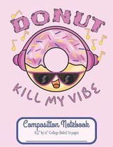 Donut Kill My Vibe Composition Notebook 8.5 by 11 College Ruled 70 pages