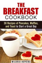 Comfort Foods & Delights - The Breakfast Cookbook: 36 Recipes of Pancakes, Waffles, and Toast to Start a Great Day