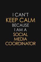 I Can't Keep Calm Because I Am A Social Media Coordinator