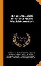 The Anthropological Treatises of Johann Friedrich Blumenbach