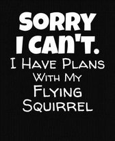 Sorry I Can't I Have Plans With My Flying Squirrel