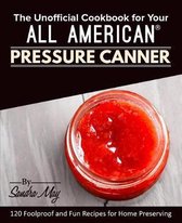 The Unofficial Cookbook for Your All American(R) Pressure Canner