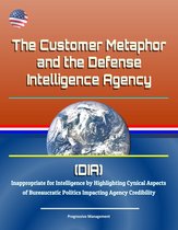 The Customer Metaphor and the Defense Intelligence Agency (DIA) - Inappropriate for Intelligence by Highlighting Cynical Aspects of Bureaucratic Politics Impacting Agency Credibility