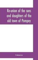 Re-union of the sons and daughters of the old town of Pompey: held at Pompey Hill, June 29, 1871: proceedings of the meeting, speeches, toasts, and other incidents of the occasion