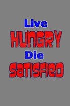 Live Hungry Die satisfied