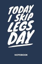 Today I Skip Legs Day NOTEBOOK