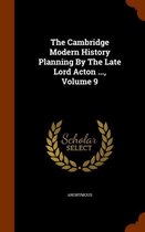 The Cambridge Modern History Planning by the Late Lord Acton ..., Volume 9