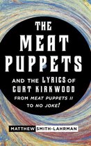 The Meat Puppets and the Lyrics of Curt Kirkwood from Meat Puppets II to No Joke!