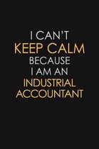 I Can't Keep Calm Because I Am An Industrial Accountant