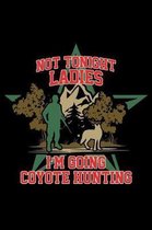 Not Tonight Ladies I'm Going Coyote Hunting