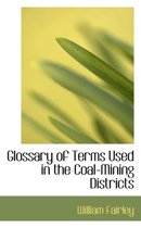 Glossary of Terms Used in the Coal-Mining Districts