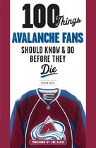 100 Things...Fans Should Know - 100 Things Avalanche Fans Should Know & Do Before They Die