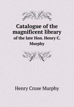 Catalogue of the magnificent library of the late Hon. Henry C. Murphy