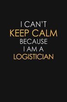 I Can't Keep Calm Because I Am A Logistician