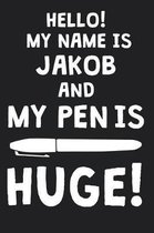 Hello! My Name Is JAKOB And My Pen Is Huge!