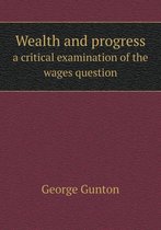 Wealth and progress a critical examination of the wages question