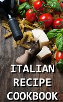 Recipe Cookbook 1 - Italian Recipe Cookbook - Delicious and Healthy Italian Meals: Italian Cooking - Italian Cooking for Beginners - Italian Recipes for Everyone